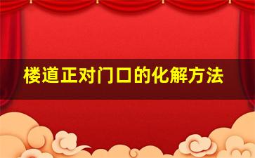 楼道正对门口的化解方法