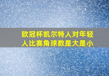 欧冠杯凯尔特人对年轻人比赛角球数是大是小