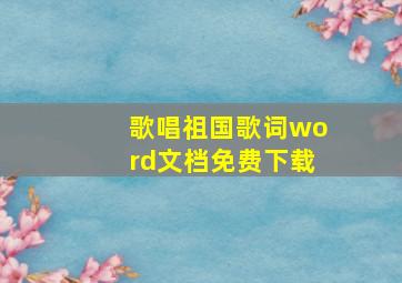 歌唱祖国歌词word文档免费下载