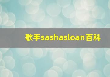 歌手sashasloan百科