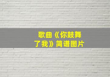 歌曲《你鼓舞了我》简谱图片