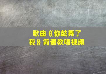 歌曲《你鼓舞了我》简谱教唱视频