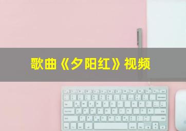 歌曲《夕阳红》视频