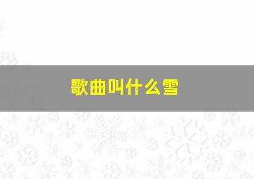 歌曲叫什么雪