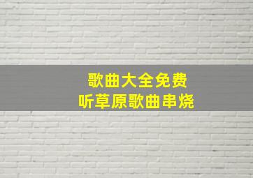 歌曲大全免费听草原歌曲串烧