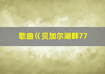 歌曲巜贝加尔湖畔77