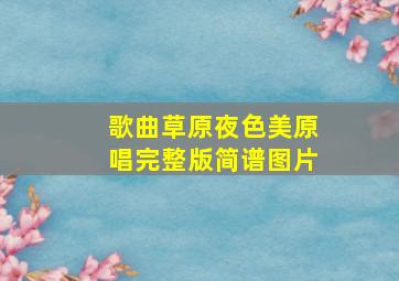 歌曲草原夜色美原唱完整版简谱图片