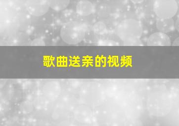 歌曲送亲的视频