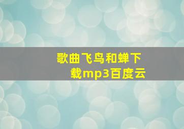 歌曲飞鸟和蝉下载mp3百度云