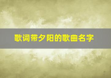 歌词带夕阳的歌曲名字