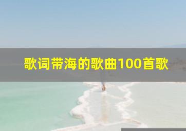 歌词带海的歌曲100首歌