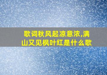 歌词秋风起凉意浓,满山又见枫叶红是什么歌