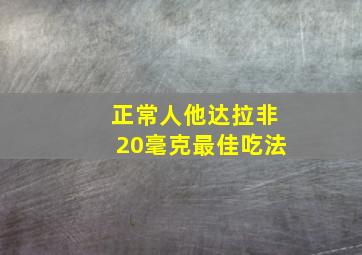 正常人他达拉非20毫克最佳吃法