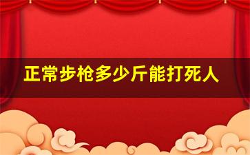 正常步枪多少斤能打死人