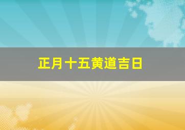 正月十五黄道吉日