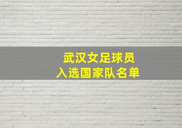 武汉女足球员入选国家队名单