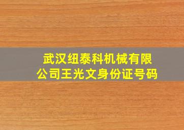 武汉纽泰科机械有限公司王光文身份证号码