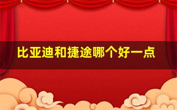 比亚迪和捷途哪个好一点