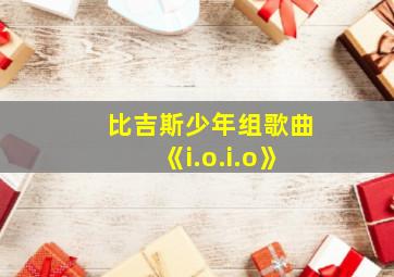 比吉斯少年组歌曲《i.o.i.o》