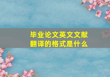 毕业论文英文文献翻译的格式是什么