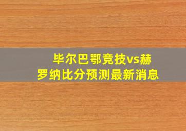 毕尔巴鄂竞技vs赫罗纳比分预测最新消息