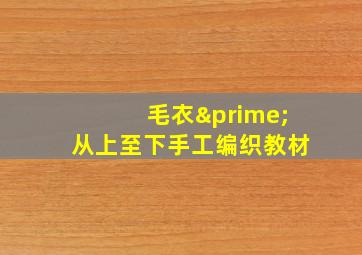 毛衣′从上至下手工编织教材