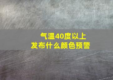 气温40度以上发布什么颜色预警