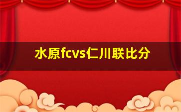 水原fcvs仁川联比分