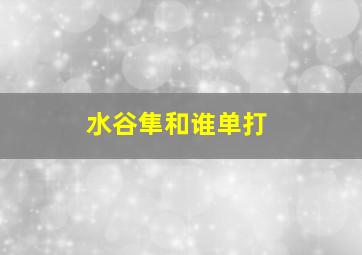 水谷隼和谁单打