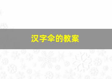 汉字伞的教案