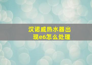 汉诺威热水器出现e6怎么处理