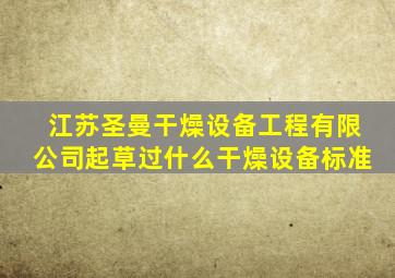 江苏圣曼干燥设备工程有限公司起草过什么干燥设备标准