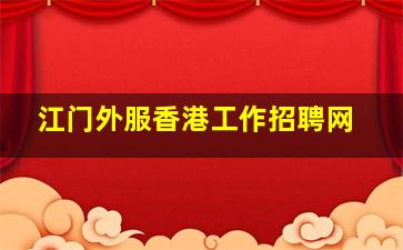 江门外服香港工作招聘网