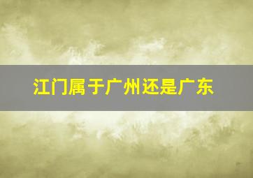 江门属于广州还是广东