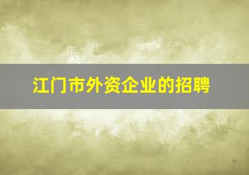 江门市外资企业的招聘