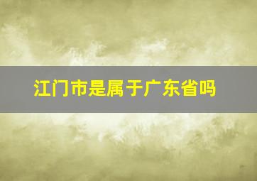 江门市是属于广东省吗