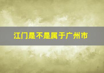 江门是不是属于广州市