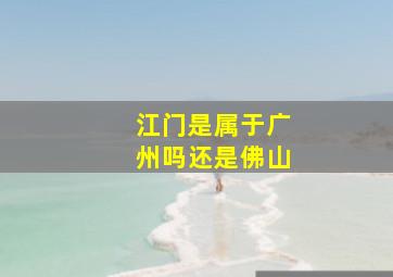 江门是属于广州吗还是佛山