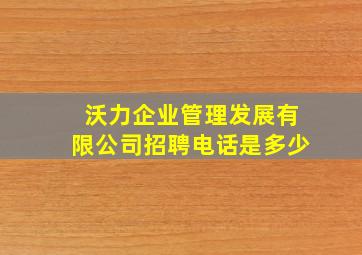 沃力企业管理发展有限公司招聘电话是多少