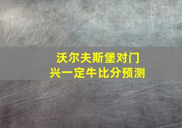 沃尔夫斯堡对门兴一定牛比分预测