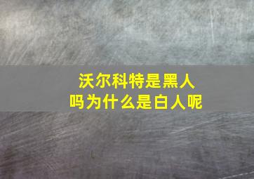 沃尔科特是黑人吗为什么是白人呢