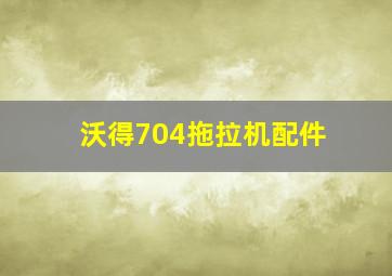 沃得704拖拉机配件