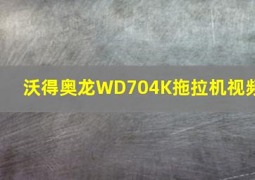 沃得奥龙WD704K拖拉机视频