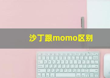 沙丁跟momo区别