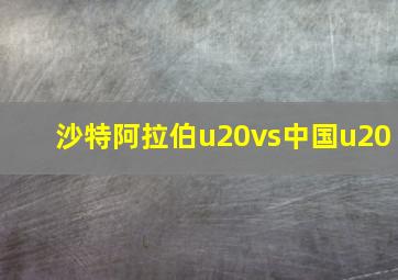 沙特阿拉伯u20vs中国u20