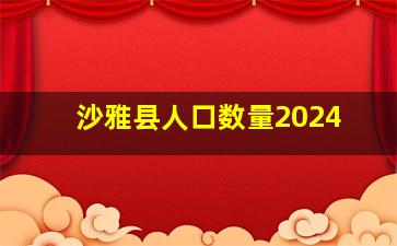 沙雅县人口数量2024