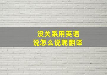 没关系用英语说怎么说呢翻译