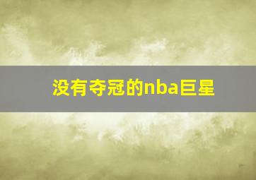 没有夺冠的nba巨星