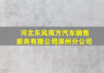 河北东风南方汽车销售服务有限公司涿州分公司