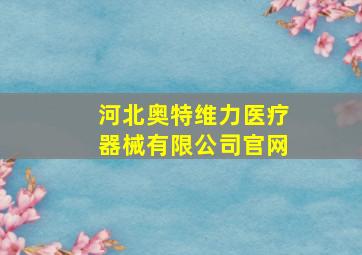 河北奥特维力医疗器械有限公司官网